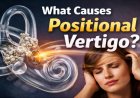 What Causes Positional Vertigo – Understanding Inner Ear Dysfunction